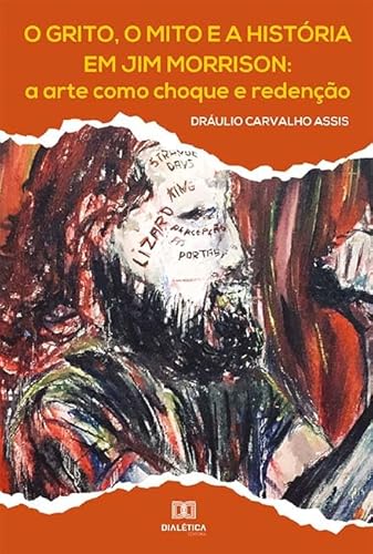 Ler O grito, o mito e a história em Jim Morrison: a arte como choque e redenção, do autor Dráulio Carvalho Assis Ler O grito, o mito e a história em Jim Morrison: a arte como choque e redenção, do autor Dráulio Carvalho Assis