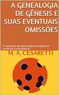 Ler A genealogia de Gênesis e suas eventuais omissões: A natureza da descendência adâmica pode ser cronológica?, do autor M. A. Cesaretti