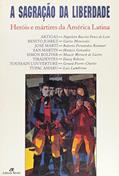 Ler A Sagração da Liberdade. Heróis e Mártires da América Latina, do autor Vários Autores