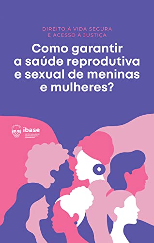 Ler Como garantir a saúde reprodutiva e sexual de meninas e mulheres? (Direito à vida segura e acesso à Justiça Livro 2), do autor Ibase Ler Como garantir a saúde reprodutiva e sexual de meninas e mulheres? (Direito à vida segura e acesso à Justiça Livro 2), do autor Ibase