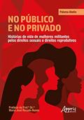 Ler NO PÚBLICO E NO PRIVADO: HISTÓRIAS DE VIDA DE MULHERES MILITANTES PELOS DIREITOS SEXUAIS E DIREITOS REPRODUTIVOS, do autor Paloma Abelin Ler NO PÚBLICO E NO PRIVADO: HISTÓRIAS DE VIDA DE MULHERES MILITANTES PELOS DIREITOS SEXUAIS E DIREITOS REPRODUTIVOS, do autor Paloma Abelin