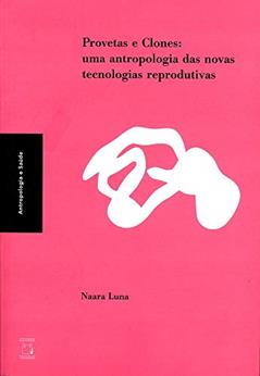 Provetas e clones: Uma antropologia das novas tecnologias reprodutivas, do autor Naara Luna