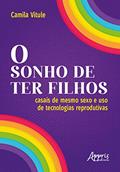 Ler O Sonho de Ter Filhos: Casais de Mesmo Sexo e Uso de Tecnologias Reprodutivas, do autor Camila Vitule Ler O Sonho de Ter Filhos: Casais de Mesmo Sexo e Uso de Tecnologias Reprodutivas, do autor Camila Vitule