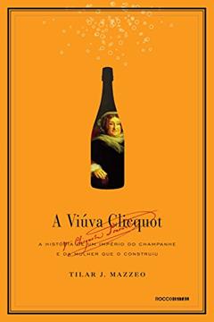 A viúva Clicquot: A história de um império do champanhe e da mulher que o construiu, do autor Tilar J. Mazzeo