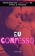 Ler Eu Confesso: Depoimentos eróticos de tirar o fôlego, do autor Luna Lush Ler Eu Confesso: Depoimentos eróticos de tirar o fôlego, do autor Luna Lush