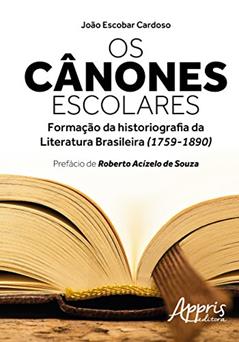 Os cânones escolares: formação da historiografia da literatura brasileira (1759-1890), do autor JOÃO ESCOBAR JOSÉ CARDOSO