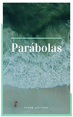 Parábolas: Parábolas são mais que um simples conto, uma história de fantasia ou uma fábula. O maior autor do mundo, usava para expressar a sua mensagem, através de suas palavras, nos mostrando uma, do autor Vitor Azevedo