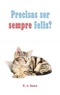 Ler Precisas ser sempre feliz?: Um livro de auto-ajuda e desenvolvimento individual, do autor F. J. Sanz Ler Precisas ser sempre feliz?: Um livro de auto-ajuda e desenvolvimento individual, do autor F. J. Sanz