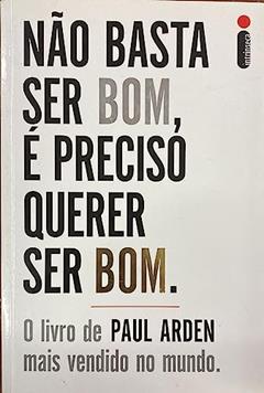 Não Basta Ser Bom, É Preciso Querer Ser Bom, do autor Paul Arden