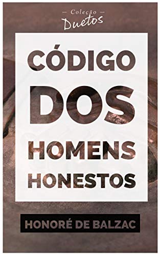 Ler Código dos Homens Honestos ou a Arte de não ser Enganado por Patifes (Coleção Duetos), do autor Honoré de Balzac