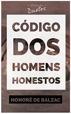 Código dos Homens Honestos ou a Arte de não ser Enganado por Patifes (Coleção Duetos), do autor Honoré de Balzac