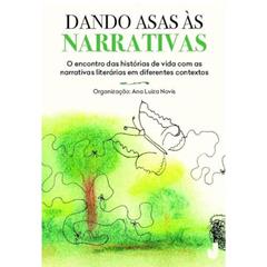 Dando asas às narrativas: o Encontro das Histórias de Vida com as Narrativas Literárias em Diferentes Contextos, do autor Ana Luiza Novis; Outros