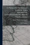 Ler O Principe De Nassau (Conde João Mauricio), Governador Do Brasil Neerlandez: Ensaio Biographico, do autor Manuel Thomaz Alves Nogueira