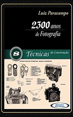 2300 Anos de Fotografia - Volume 8 - Técnicas de Construção: Técnicas de Construção (2300 Anos de Fotografia - Luiz Paracampo), do autor Luiz Paracampo