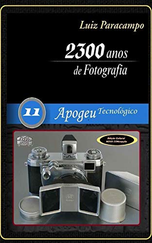 Ler 2300 Anos de Fotografia - Volume 11 - Apogeu Tecnológico: Apogeu Tecnológico (2300 Anos de Fotografia - Luiz Paracampo), do autor Luiz Paracampo
