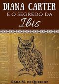 Ler Diana Carter e o Segredo da Ibis, do autor Sara M. De Queiroz