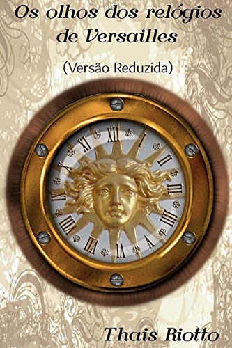 Ler Os Olhos dos Relógios de Versailles (Versão Reduzida - Sem Detalhes da História), do autor Thais Riotto
