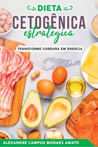Ler A Dieta Cetogênica Estratégica, do autor Alexandre Campos Moraes Amato