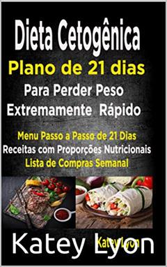 Dieta cetogênica Plano De 21 Dias Para Perder Peso Extremamente Rápido!: Paso A Passo Menú De 21 Dias, Recipes Con Proporções De Nutrientes Incluidos Y Na Lista De Compras Semanales, do autor Katey Lyon