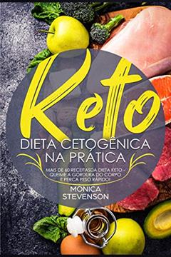 Keto: Dieta Cetogênica Na Prática: Mais de 60 Receitas Da Dieta Keto - Queime A Gordura Do Corpo E Perca Peso Rápido!, do autor Monica Stevenson