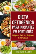 Ler Dieta Cetogênica para Iniciantes Em português/ Ketogenic Diet for Beginners In Portuguese: Perca Muito Peso Rápido Usando os Processos Naturais do Seu Corpo, do autor Charlie Mason Ler Dieta Cetogênica para Iniciantes Em português/ Ketogenic Diet for Beginners In Portuguese: Perca Muito Peso Rápido Usando os Processos Naturais do Seu Corpo, do autor Charlie Mason