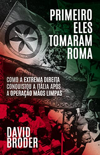 Ler Primeiro Eles Tomaram Roma: Como a Extrema Direita Conquistou a Itália Após a Operação Mãos Limpas, do autor David Broder Ler Primeiro Eles Tomaram Roma: Como a Extrema Direita Conquistou a Itália Após a Operação Mãos Limpas, do autor David Broder