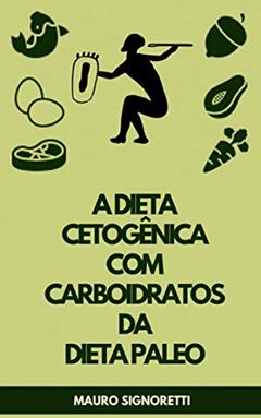 A dieta cetogênica com carboidratos da Dieta Paleo, do autor Mauro Signoretti