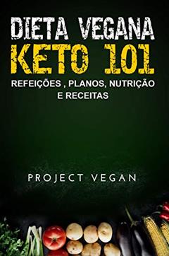 Dieta Vegana Keto 101 - Refeições , Planos, Nutrição e Receitas: O guia definitivo para perder peso rapidamente com uma dieta Keto ou cetogênica, baixa em hidratos de carbono e baseada em plantas, do autor ProjectVegan