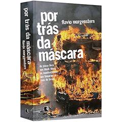 Por trás da máscara: Do passe livre aos black blocs, as manifestações que tomaram as ruas do Brasil: Do passe livre aos black blocs, as manifestações que tomaram as ruas do Brasil, do autor Flavio Morgenstern