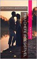 Ler Meu Chefe Irresistivel: Um romance apaixonante (Irresistiveis Livro 1), do autor Kauh Win Ler Meu Chefe Irresistivel: Um romance apaixonante (Irresistiveis Livro 1), do autor Kauh Win