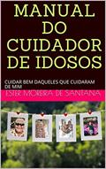 Ler MANUAL DO CUIDADOR DE IDOSOS: CUIDAR BEM DAQUELES QUE CUIDARAM DE NÓS!, do autor ESTER MOREIRA DE SANTANA