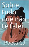 Ler Sobre tudo que não te falei, do autor Poeta CJ