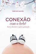 Ler Conexão com o bebê: antes, durante e após a gestação, do autor Gabriela Lacerda Ler Conexão com o bebê: antes, durante e após a gestação, do autor Gabriela Lacerda