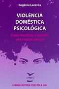 Ler VIOLÊNCIA DOMÉSTICA PSICOLÓGICA: Como identificar e prevenir uma relação abusiva, do autor Eugênia Lacerda