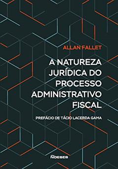 A Natureza Jurídica do Processo Administrativo Fiscal, do autor Allan Fallet