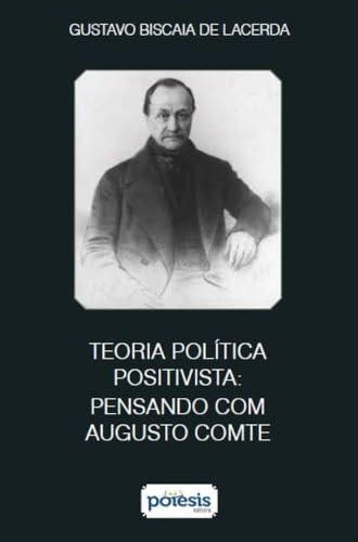 Ler Teoria política positivista - Pensando com Augusto Comte, do autor Gustavo Biscaia de Lacerda