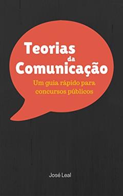 Teorias da Comunicação: Um Guia Rápido para Concursos Públicos, do autor José Antônio Dutra Leal