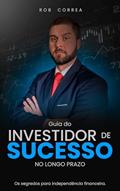 Ler Guia Do Investidor de Sucesso no Longo Prazo: Os Segredos Para a Independência Financeira, do autor Rob Correa
