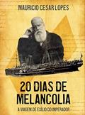 Ler 20 Dias de Melancolia : A viagem de Exílio do Imperador, do autor Mauricio Cesar Lopes