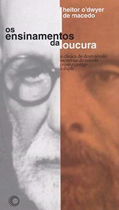 Os ensinamentos da loucura: a clínica de dostoiévski: memórias do subsolo , crime e castigo, o duplo, do autor Heitor O´Dwyer de Macedo
