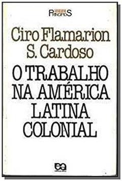 O Trabalho na América Latina Colonial, do autor Ciro Flamarion S. Cardoso