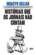 Ler Histórias que os Jornais Não Contam, do autor Moacyr Scliar Ler Histórias que os Jornais Não Contam, do autor Moacyr Scliar