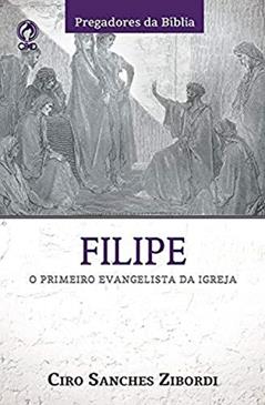 Filipe o Primeiro Evangelista da Igreja, do autor Ciro Sanches Zibordi