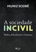 Ler A sociedade incivil: Mídia, iliberalismo e finanças, do autor Muniz Sodré