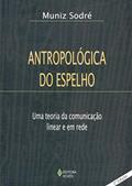 Ler Antropológica do espelho: Uma teoria da comunicação linear e em rede, do autor Muniz Sodré Ler Antropológica do espelho: Uma teoria da comunicação linear e em rede, do autor Muniz Sodré