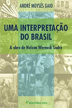 Uma interpretação do Brasil: a obra de nelson werneck sodré, do autor André Moysés Gaio