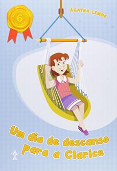 Um Dia de Descanso Para a Clarice - Volume 6. Série Gincana da Saúde, do autor Ágatha Lemos