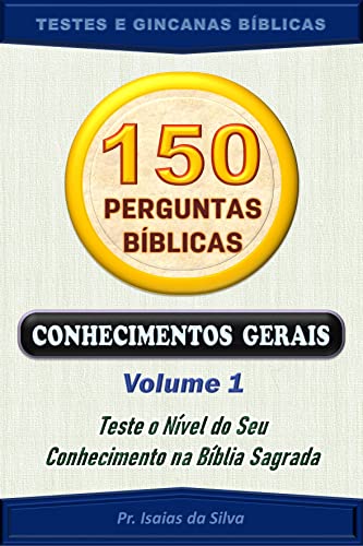 Ler 150 Perguntas da Bíblia - Volume 01: Conhecimentos Gerais - Antigo e Novo Testamentos (Perguntas Bíblicas e Gincanas Bíblicas), do autor Pastor Isaias da Silva