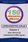 Ler 150 Perguntas da Bíblia - Volume 3: Conhecimentos Gerais - Antigo e Novo Testamentos (Perguntas Bíblicas e Gincanas Bíblicas), do autor Pastor Isaias da Silva