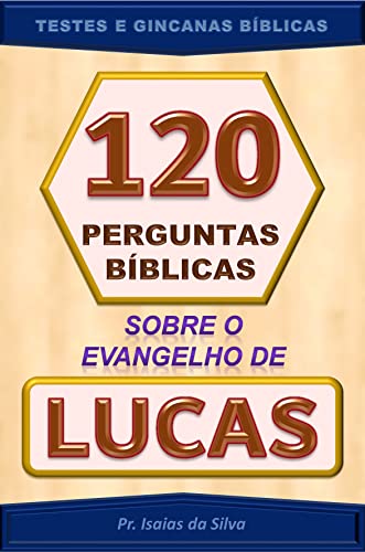 Ler 120 Perguntas Bíblicas Sobre o Evangelho de Lucas: Testes de Conhecimento Bíblico - Gincanas Bíblicas (Perguntas Bíblicas - Testes Bíblicos - Gincanas Bíblicas), do autor Pastor Isaias da Silva